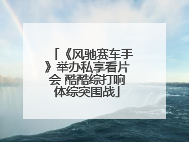 《风驰赛车手》举办私享看片会 酷酷综打响体综突围战