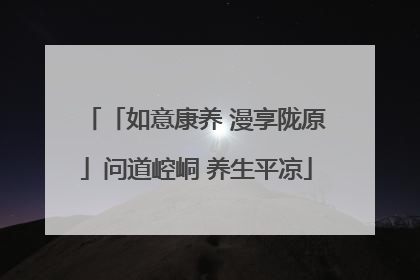 「如意康养 漫享陇原」问道崆峒 养生平凉
