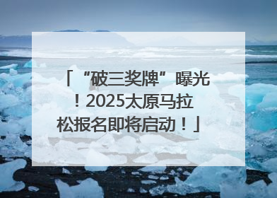 “破三奖牌”曝光！2025太原马拉松报名即将启动！
