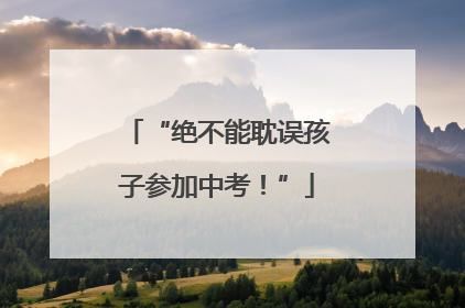 “绝不能耽误孩子参加中考！”