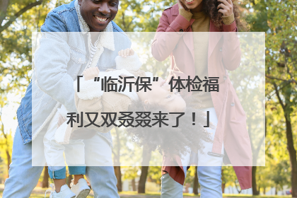 “临沂保”体检福利又双叒叕来了！