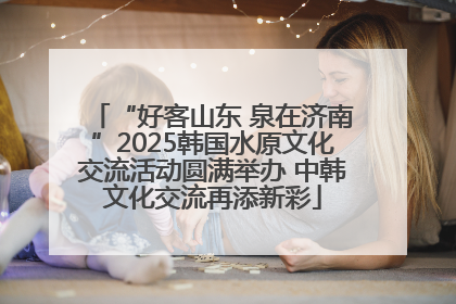 “好客山东 泉在济南”2025韩国水原文化交流活动圆满举办 中韩文化交流再添新彩