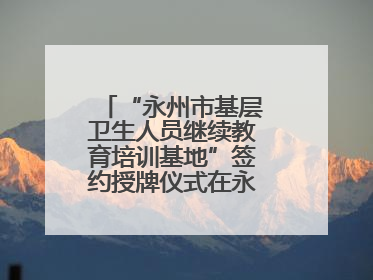 “永州市基层卫生人员继续教育培训基地”签约授牌仪式在永州职院举行