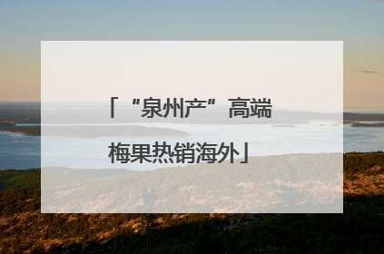 “泉州产”高端梅果热销海外