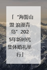 “海誓山盟 浪漫青岛”2025年新时代集体婚礼举行