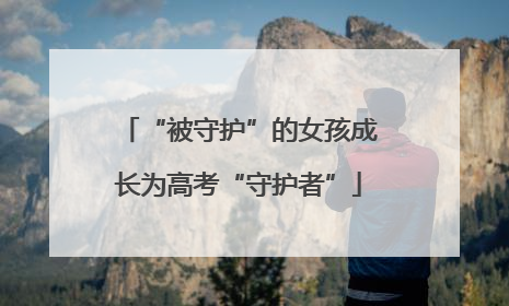 “被守护”的女孩成长为高考“守护者”