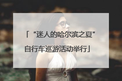 “迷人的哈尔滨之夏”自行车巡游活动举行