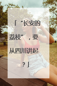 “长安的荔枝”，要从四川讲起？
