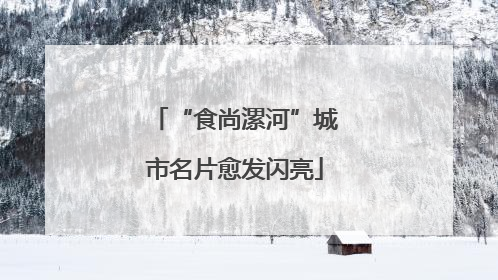 “食尚漯河”城市名片愈发闪亮