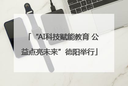 “AI科技赋能教育 公益点亮未来”德阳举行