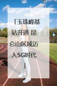 玉珠峰基站开通 昆仑山区域迈入5G时代
