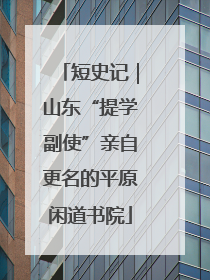 短史记｜山东“提学副使”亲自更名的平原闲道书院