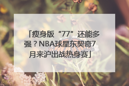 瘦身版“77”还能多强？NBA球星东契奇7月来沪出战热身赛