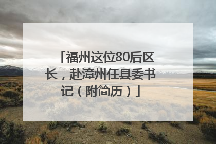 福州这位80后区长，赴漳州任县委书记（附简历）