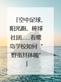 空中足球、阳光跑、棒球社团……看鹭岛学校如何“野蛮其体魄”