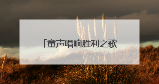 童声唱响胜利之歌，南通举办“童声里的中国”主题展演