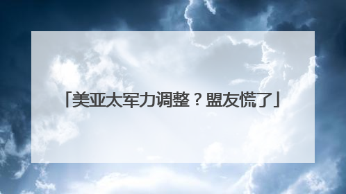 美亚太军力调整？盟友慌了