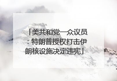 美共和党一众议员：特朗普授权打击伊朗核设施决定违宪