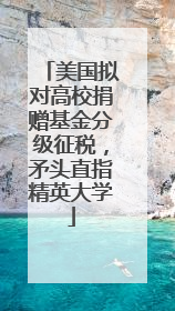 美国拟对高校捐赠基金分级征税，矛头直指精英大学