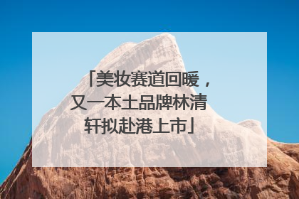美妆赛道回暖，又一本土品牌林清轩拟赴港上市