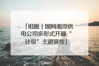 组图｜国网湘潭供电公司多形式开展“计量”主题宣传