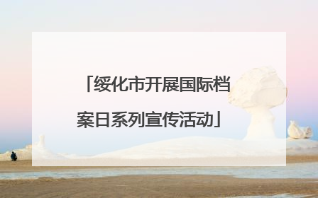 绥化市开展国际档案日系列宣传活动