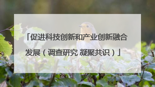 促进科技创新和产业创新融合发展（调查研究 凝聚共识）