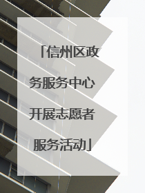 信州区政务服务中心开展志愿者服务活动