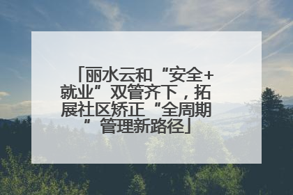 丽水云和“安全+就业”双管齐下，拓展社区矫正“全周期”管理新路径