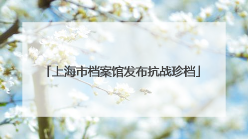 上海市档案馆发布抗战珍档