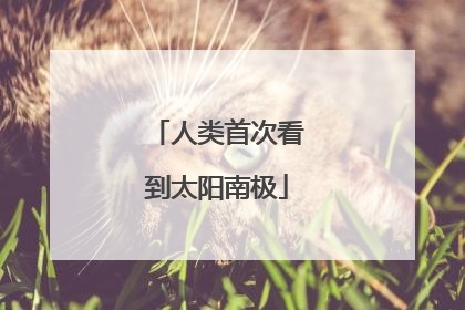 人类首次看到太阳南极