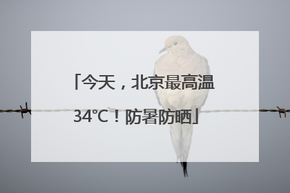 今天，北京最高温34℃！防暑防晒