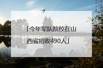 今年军队院校在山西省招收490人