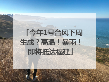 今年1号台风下周生成？高温！暴雨！即将抵达福建