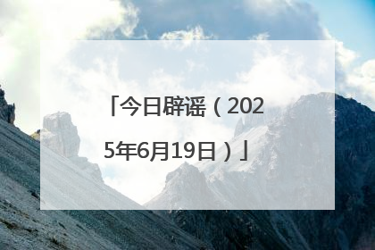 今日辟谣（2025年6月19日）