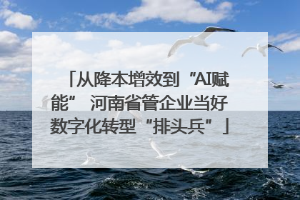 从降本增效到“AI赋能” 河南省管企业当好数字化转型“排头兵”