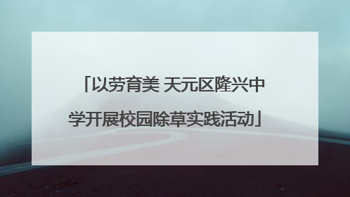 以劳育美 天元区隆兴中学开展校园除草实践活动