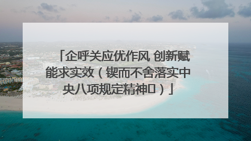 企呼关应优作风 创新赋能求实效（锲而不舍落实中央八项规定精神⑭）