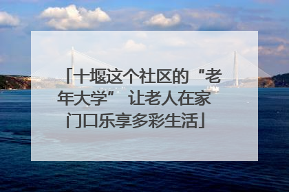 十堰这个社区的“老年大学” 让老人在家门口乐享多彩生活