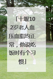 十堰102岁老人血压血脂均正常，他说吃饭时有个习惯