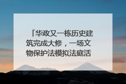 华政又一栋历史建筑完成大修，一场文物保护法模拟法庭活动在此举行