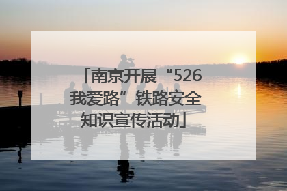 南京开展“526 我爱路”铁路安全知识宣传活动
