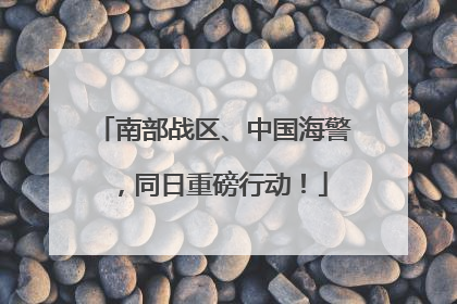 南部战区、中国海警，同日重磅行动！
