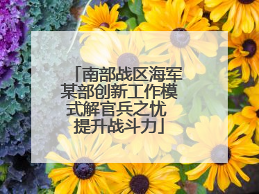南部战区海军某部创新工作模式解官兵之忧 提升战斗力