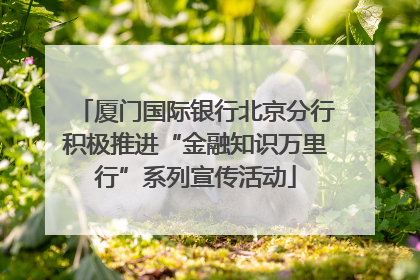 厦门国际银行北京分行积极推进“金融知识万里行”系列宣传活动