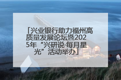 兴业银行助力福州高质量发展论坛暨2025年“兴研说·每月星光”活动举办