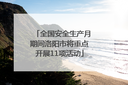 全国安全生产月期间洛阳市将重点开展11项活动