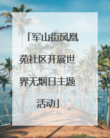 军山街凤凰苑社区开展世界无烟日主题活动