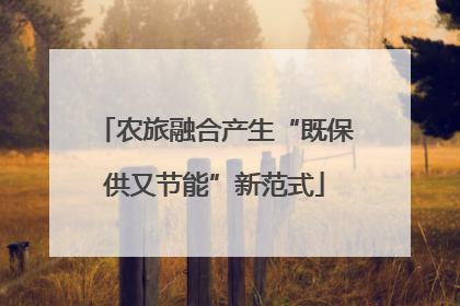 农旅融合产生“既保供又节能”新范式