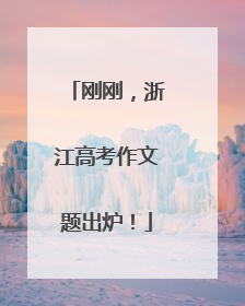 刚刚，浙江高考作文题出炉！